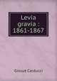 Levia gravia : 1861-1867, Giosue Carducci 