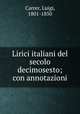 Lirici italiani del secolo decimosesto; con annotazioni, Carrer, Luigi, 1801-1850 