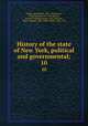History of the state of New York, political and governmental;. 10, Smith, Ray Burdick, 1867- ed,Johnson, Willis Fletcher, 1857-1931,Brown, Roscoe Conkling Ensign, 1867-,Spooner, Walter Whipple, 1861-,Holly, Willis, 1854-1931 