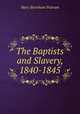 The Baptists and Slavery, 1840-1845, Mary Burnham Putnam 