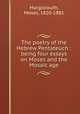 The poetry of the Hebrew Pentateuch : being four essays on Moses and the Mosaic age, Margoliouth, Moses, 1820-1881 