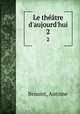 Le thtre d`aujourd`hui. 2, Benoist, Antoine 