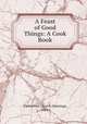 A Feast of Good Things: A Cook Book, Emmanuel Church (Hastings, Mich.) 