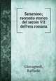 Saturnino; racconto storico del secolo VII dell`era romana, Raffaello Giovagnoli 