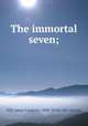 The immortal seven;, Hill, james Langson, 1848- [from old catalog] 