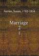 Marriage . 2, Ferrier, Susan, 1782-1854 