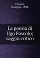 La poesia di Ugo Foscolo; saggio critico, Citanna, Giuseppe, 1890- 