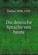 Die deutsche Sprache von heute, Fischer, Willi, 1878- 