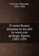 Il conte Rosso, dramma in tre atti in versi con prologo. Epoca, 1383-1391, Giacosa, Giuseppe, 1847-1906 