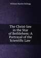 The Christ-law in the Star of Bethlehem: A Portrayal of the Scientific Law ., William Manley Kellogg 