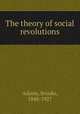 The theory of social revolutions, Adams, Brooks, 1848-1927 