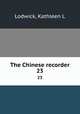 The Chinese recorder. 23, Kathleen L. Lodwick 