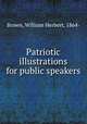 Patriotic illustrations for public speakers, Brown, William Herbert, 1864- 