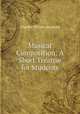 Musical Composition: A Short Treatise for Students, Charles Villiers Stanford 
