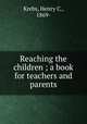 Reaching the children ; a book for teachers and parents, Krebs, Henry C., 1869- 