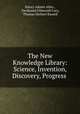 The New Knowledge Library: Science, Invention, Discovery, Progress ., Emory Adams Allen , Ferdinand Ellsworth Cary, Thomas Herbert Russell 