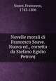 Novelle morali di Francesco Soave. Nuova ed., corretta da Stefano Egidio Petronj, Soave, Francesco, 1743-1806 