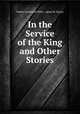 In the Service of the King and Other Stories, Sophie Antoinette Miller, Agnes M. Dunne 