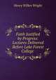 Faith Justified by Progress: Lectures Delivered Before Lake Forest College ., Henry Wilkes Wright 