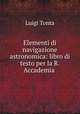 Elementi di navigazione astronomica: libro di testo per la R. Accademia ., Luigi Tonta 