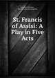 St. Francis of Assisi: A Play in Five Acts, Josephin Peladan 