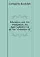 Education, and Not Instruction: An Address Delivered at the Celebration of ., Corliss Fitz Randolph 