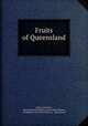 Fruits of Queensland ., Albert H. Benson , Queensland Intelligence and Tourist Bureau, Intelligence and Tourist Bureau , Queensland 