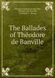 The Ballades of Theodore de Banville, Theodore Faullain de Banville 