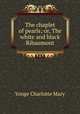 The chaplet of pearls; or, The white and black Ribaumont, Charlotte Mary Yonge 