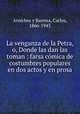La venganza de la Petra, o, Donde las dan las toman : farsa comica de costumbres populares en dos actos y en prosa, Carlos Arniches y Barrera 