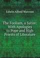 The Fooliam, a Satire: With Apologies to Pope and High Priests of Literature, Edwin Alfred Watrous 
