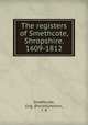 The registers of Smethcote, Shropshire. 1609-1812, Smethcote, Eng. (Parish),Horton, T. R 