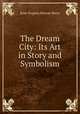 The Dream City: Its Art in Story and Symbolism, Rose Virginia Stewart Berry 