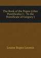 The Book of the Popes (Liber Pontificalis) I-: To the Pontificate of Gregory I, Louise Ropes Loomis 