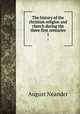The history of the christian religion and church during the three first centuries. 1, August Neander 
