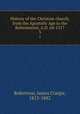 History of the Christian church, from the Apostolic Age to the Reformation, A.D. 64-1517. 3, Robertson, James Craigie, 1813-1882 