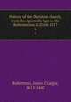 History of the Christian church, from the Apostolic Age to the Reformation, A.D. 64-1517. 6, Robertson, James Craigie, 1813-1882 