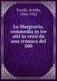 La Margravia, commedia in tre atti in versi da una cronaca del 500, Torelli, Achille, 1844-1922 