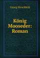 Konig Mooseder: Roman, Georg Hirschfeld 