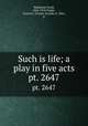 Such is life; a play in five acts. pt. 2647, Wedekind, Frank, 1864-1918,Ziegler, Francis J. (Francis Joseph), b. 1866, tr 