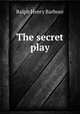 The secret play, Barbour Ralph Henry 