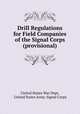 Drill Regulations for Field Companies of the Signal Corps (provisional), United States War Dept, United States Army. Signal Corps 