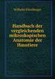 Handbuch der vergleichenden mikroskopischen Anatomie der Haustiere, Wilhelm Ellenberger 