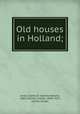 Old houses in Holland;, Jones, Sydney R. (Sydney Robert), 1881-,Holme, Charles, 1848-1923, ed,The Studio 