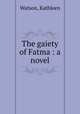 The gaiety of Fatma : a novel, Watson, Kathleen 