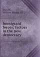 Immigrant forces; factors in the new democracy, Shriver, William Payne, 1872- 