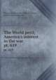The World peril; America`s interest in the war. pt. 619, Princeton university. Dept. of history, politics and economics 