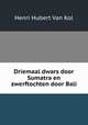 Driemaal dwars door Sumatra en zwerftochten door Bali, Henri Hubert van Kol 