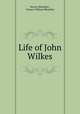 Life of John Wilkes, Horace Bleackley , Horace William Bleackley 