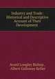 Industry and Trade: Historical and Descriptive Account of Their Development ., Avard Longley Bishop , Albert Galloway Keller 